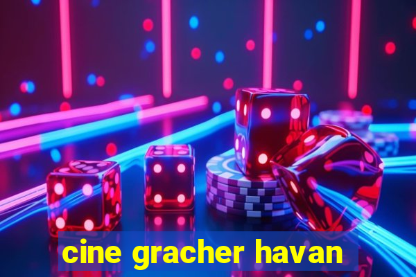 cine gracher havan